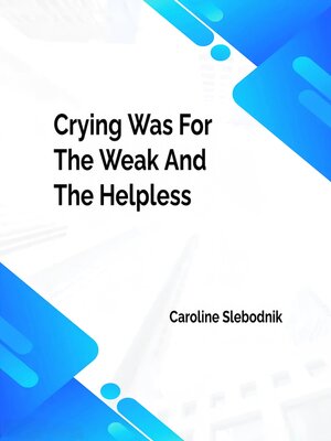 cover image of Crying was for the weak and the helpless